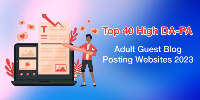 Top 40 High DA-PA Adult Guest Blog Posting Websites 2023